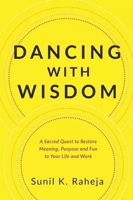 Dancing With Wisdom: A Sacred Quest to Restore Meaning, Purpose and Fun to Your Life and Work