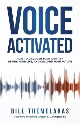 Voice-Activated: How to Discover Your Identity, Define Your Life, and Declare Your Future