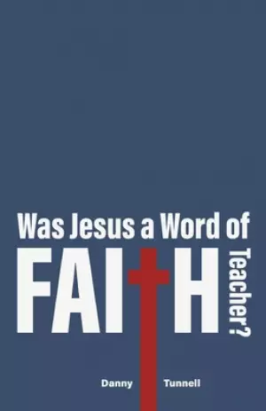Was Jesus a Word of Faith Teacher?