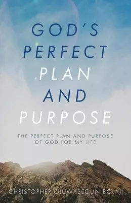 God's Perfect Plan and Purpose: The Perfect Plan and Purpose of God for My Life