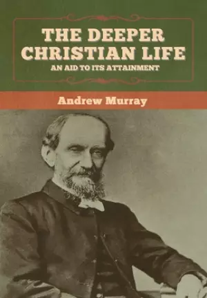 The Deeper Christian Life: An Aid to Its Attainment