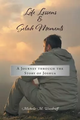 Life Lessons and Selah Moments: A Journey Through the Story of Joshua