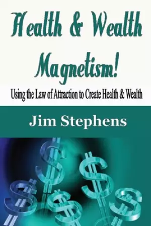 Health & Wealth Magnetism!: Using the Law of Attraction to Create Health & Wealth