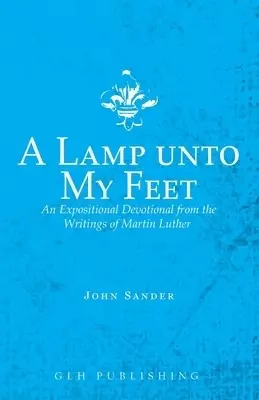 A Lamp unto My Feet: An Expositional Devotional from the Writings of Martin Luther