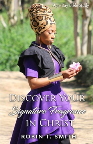 Discover Your Signature Fragrance in Christ: A 31 Day Bible Study