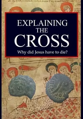 Explaining the Cross: Why did Jesus have to die?