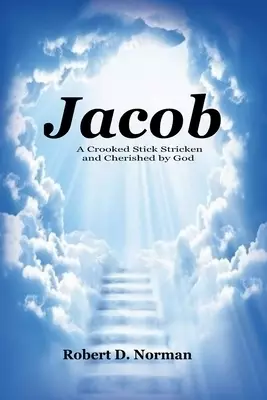 Jacob: A Crooked Stick Stricken and Cherished by God