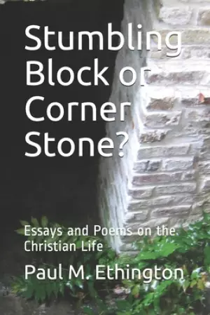 Stumbling Block or Corner Stone?: Essays and Poems on the Christian Life