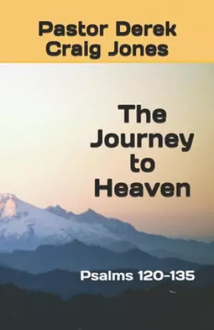 The Journey to Heaven: Psalms 120-135