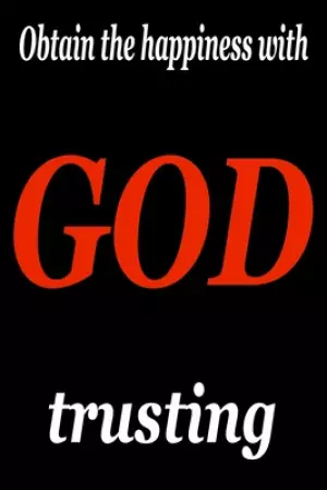 Obtain your happiness with God trusting: Drawing on experiences and inspiration from God.