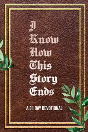 I Know How This Story Ends: a 31 day devotional