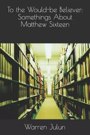 To the Would-be Believer: Somethings About Matthew Sixteen