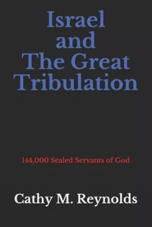Israel and The Great Tribulation: 144,000 Sealed Servants of God