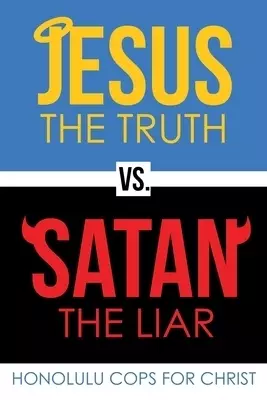Jesus the Truth Vs. Satan the Liar