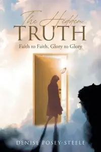 The Hidden Truth: Faith to Faith, Glory to Glory