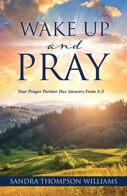 Wake Up and Pray: Your Prayer Partner Has Answers From A-Z