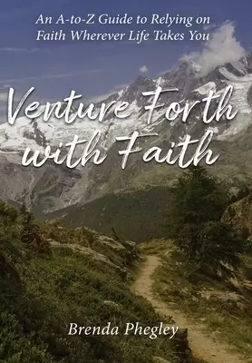 Venture Forth with Faith: An A-to-Z Guide to Relying on Faith Wherever Life Takes You