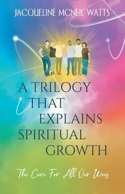 A Trilogy That Explains Spiritual Growth: (The Cure For All Our Woes)