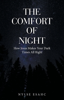 The Comfort of Night: How Jesus Makes Your Dark Times All Right