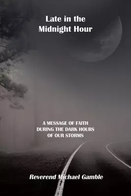 Late in the Midnight Hour: A Message of Faith During the Dark Hours of Our Storms