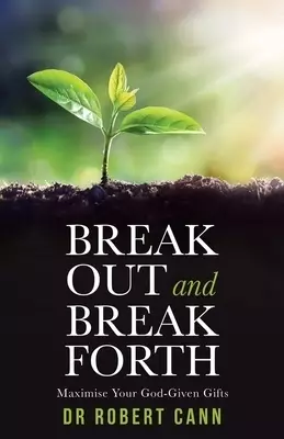 Break out and Break Forth: Maximise Your God-Given Gifts