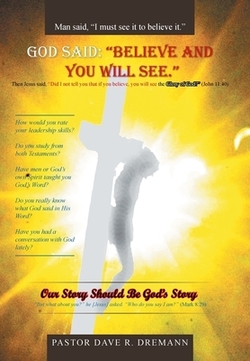 God Said:  "Believe and You Will See.": Our Story Should Be God's Story