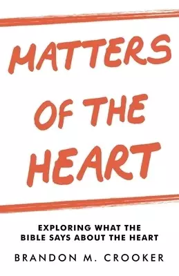 Matters of the Heart: Exploring What the Bible Says About the Heart