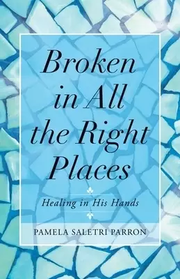 Broken in All the Right Places: Healing in His Hands