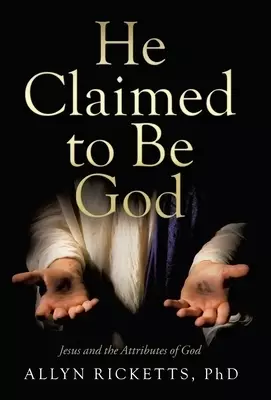 He Claimed to Be God: Jesus and the Attributes of God