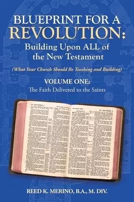 Blueprint for a Revolution: Building Upon All of the New Testament - Volume One: (What Your Church Should Be Teaching and Building)