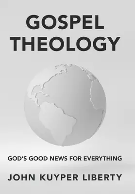 Gospel Theology: God's Good News for Everything