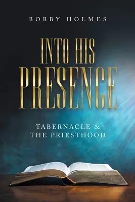 Into His Presence: Tabernacle & the Priesthood