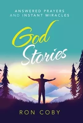 God Stories: Answered Prayers and Instant Miracles