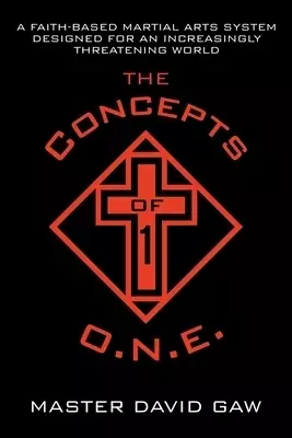 The Concepts of O.N.E.: A Faith-Based Martial Arts System Designed for an Increasingly Threatening World