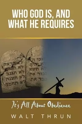 Who God Is, and What He Requires: It's All About Obedience
