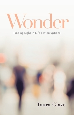 Wonder: Finding Light in Life's Interruptions