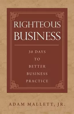 Righteous Business: 30 Days to Better Business Practice