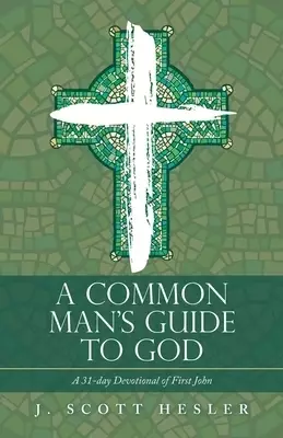 A Common Man's Guide to God: A 31-Day Devotional  of First John