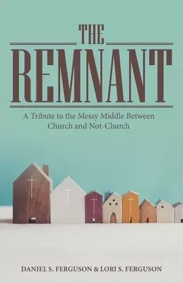 The Remnant: A Tribute to the Messy Middle Between Church and Not-Church