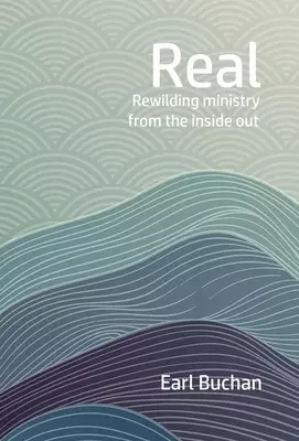 Real: Rewilding the Heart of Ministry from the Inside Out