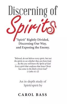 Discerning of Spirits: Spirit Rightly Divided, Discerning Our Way, and Exposing the Enemy.