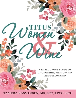 Titus Women & Wine: A Small Group Study on Discipleship, Mentorship, and Fellowship