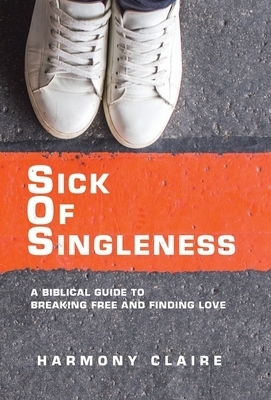 Sick of Singleness: A Biblical Guide to Breaking Free and Finding Love