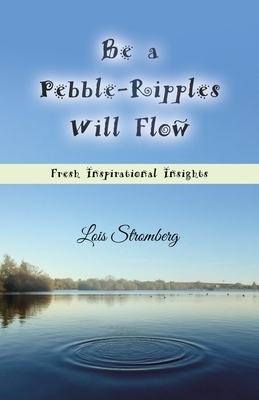 Be a Pebble-Ripples Will Flow: Fresh Inspirational Insights