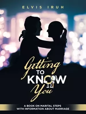Getting to Know You: A Book on Marital Steps with Information About Marriage