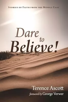 Dare to Believe!: Stories of Faith from the Middle East