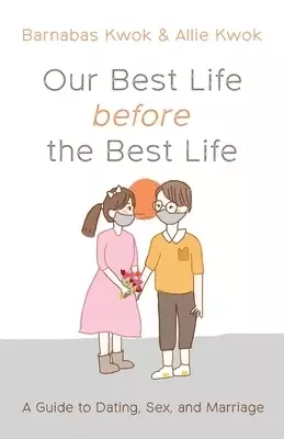Our Best Life Before the Best Life: A Guide to Dating, Sex, and Marriage