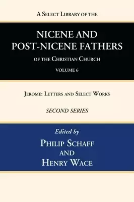 A Select Library of the Nicene and Post-Nicene Fathers of the Christian Church, Second Series, Volume 6: Jerome: Letters and Select Works