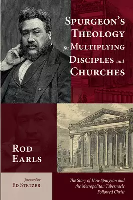 Spurgeon's Theology for Multiplying Disciples and Churches: The Story of How Spurgeon and the Metropolitan Tabernacle Followed Christ