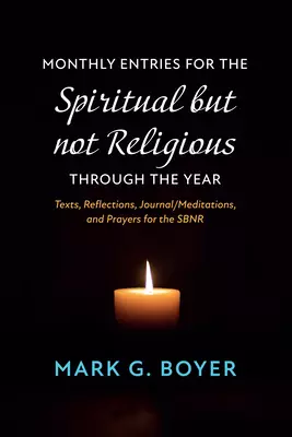 Monthly Entries for the Spiritual But Not Religious Through the Year: Texts, Reflections, Journal/Meditations, and Prayers for the Spiritual But Not R